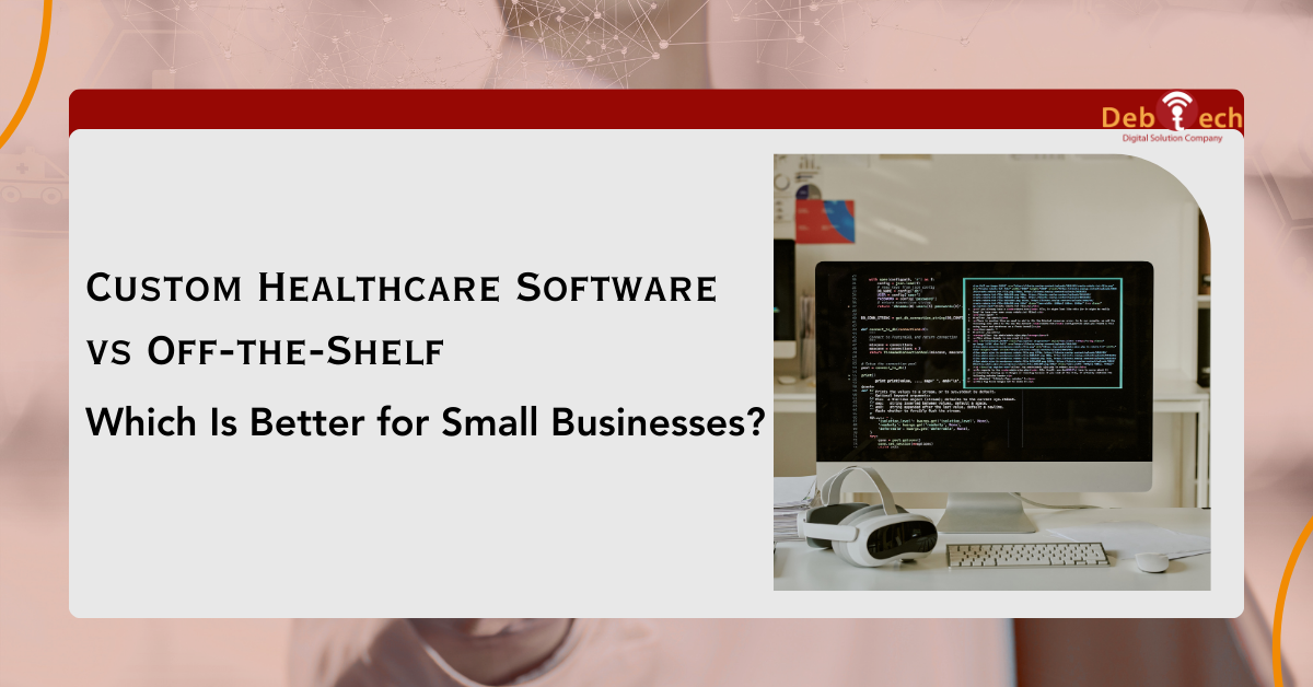 custom healthcare software, off-the-shelf healthcare software, healthcare software for small businesses, EHR systems, healthcare IT solutions, medical software development, clinic management software, healthcare technology solutions, custom vs ready-made software, healthcare digital transformation