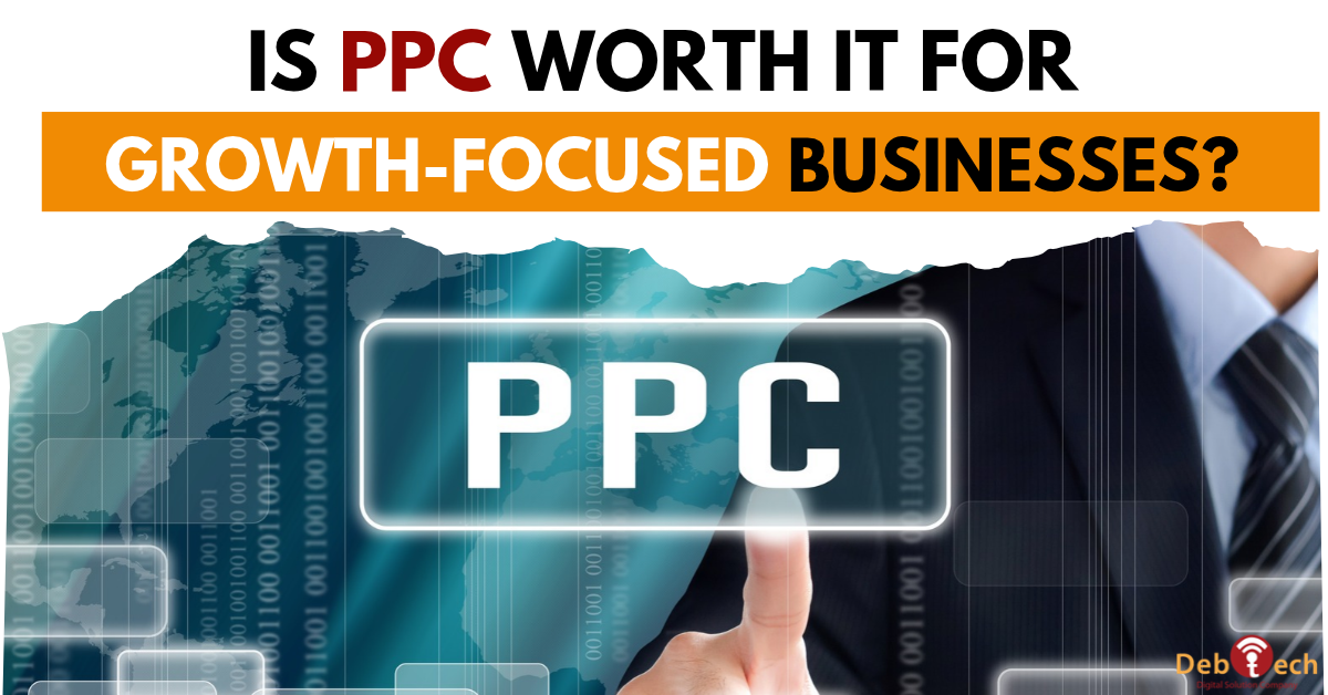 is PPC worth it, PPC for business growth, PPC advertising services, pay-per-click advertising, PPC campaign management, paid search marketing, PPC lead generation, PPC conversion tracking, Google Ads management, PPC vs SEO, digital marketing services, conversion-focused marketing, Debtech LLC, Northern Virginia digital marketing