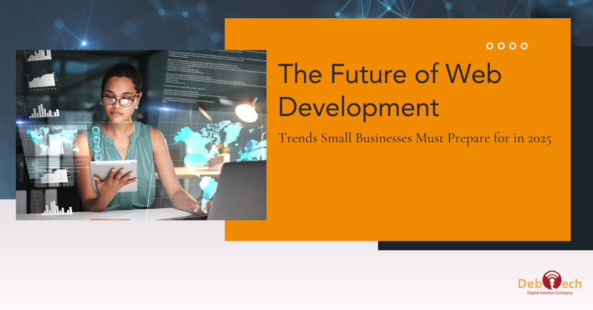 web development trends 2025, small business website trends, future of web development, AI in web development, progressive web apps, headless CMS, cybersecurity for websites, mobile-first design, low-code platforms, Core Web Vitals optimization, DebTech LLC