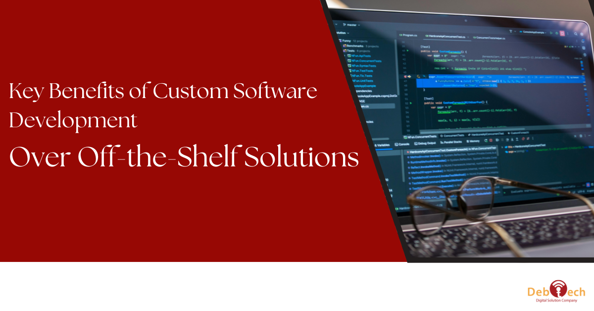 custom software development, off the shelf software, custom vs off the shelf software, bespoke software solutions, software development for small businesses, scalable software solutions, business software development, secure custom software, digital transformation for small businesses, Debtech LLC software services