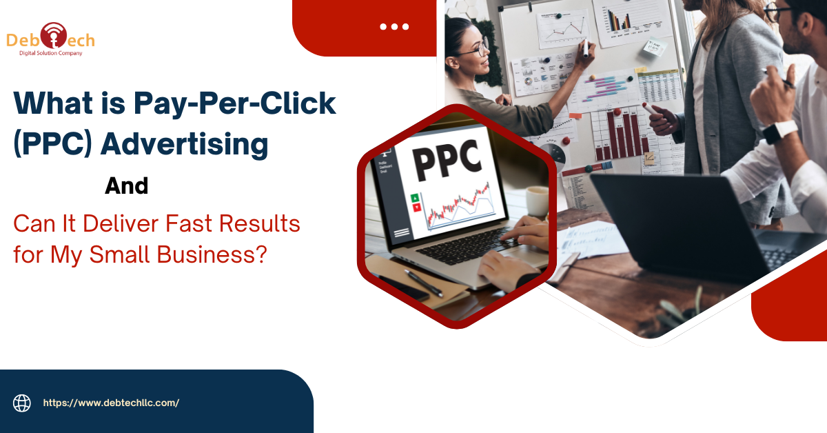 What is Pay-Per-Click (PPC) Advertising and Can It Deliver Fast Results for My Small Business?