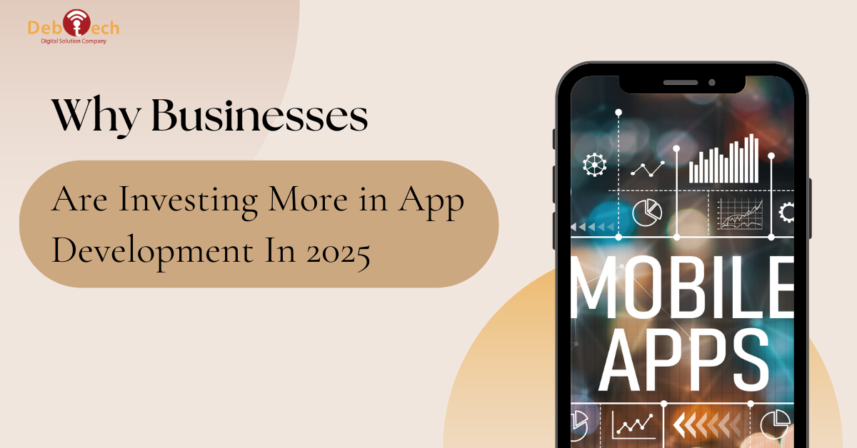 app development 2025, small business apps, mobile app benefits, web app development, app development trends, Debtech LLC, business app investment, app development company