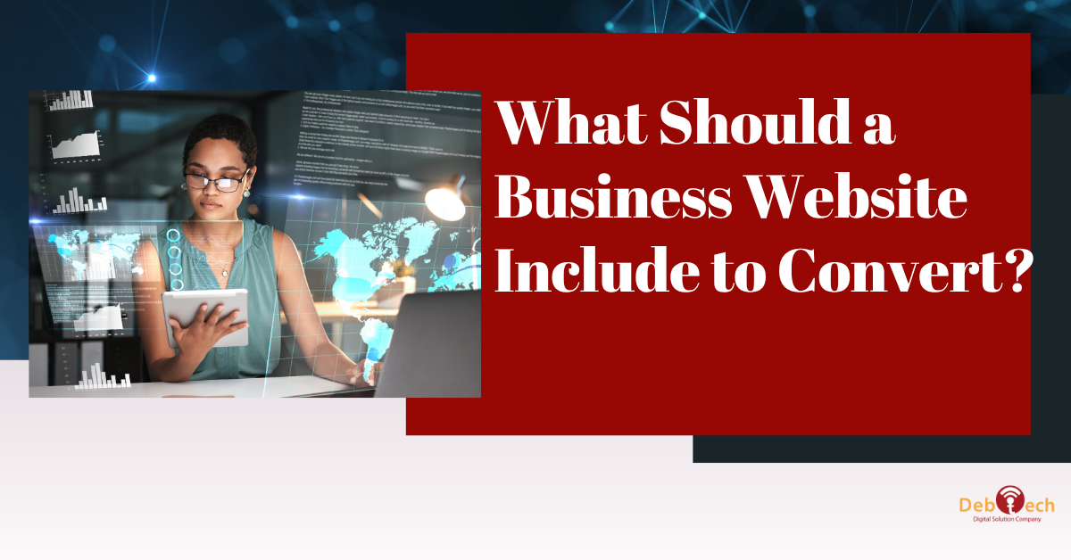 business website essentials, what should a business website include, business website design, website conversion, lead generation website, business website development, website conversion optimization, mobile-friendly business website, SEO website, website lead generation