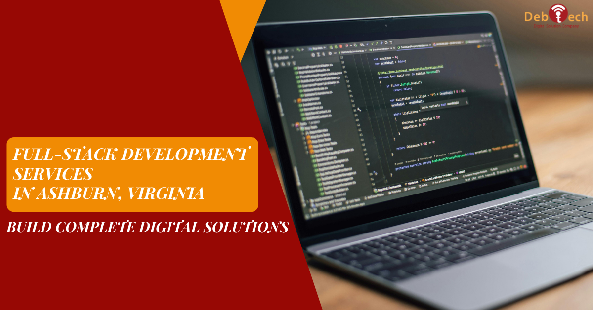 full-stack development Ashburn VA, full stack developers Virginia, software development Ashburn Virginia, custom web development VA, integrated digital solutions, scalable web applications, Debtech LLC