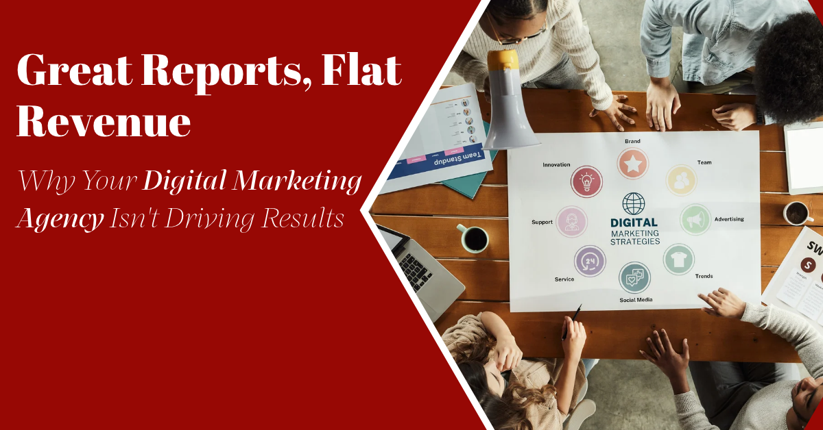 Great Reports, Flat Revenue: Why Your Digital Marketing Agency Isn't Driving Results