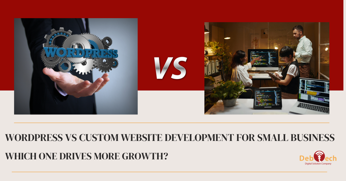 WordPress vs custom website, custom website development, small business website solutions, WordPress website benefits, custom web development advantages, website development Ashburn VA, web design Northern Virginia, SEO friendly websites, business website growth, Debtech LLC